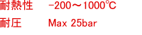 耐熱性 -200〜1000℃　耐圧　Max 25bar